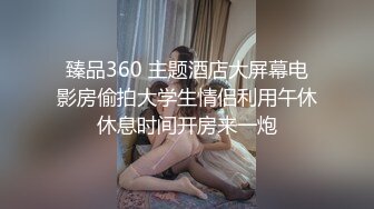 臻品360 主题酒店大屏幕电影房偷拍大学生情侣利用午休休息时间开房来一炮