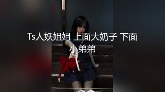 Ts人妖姐姐 上面大奶子 下面小弟弟