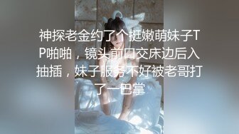 神探老金约了个挺嫩萌妹子TP啪啪，镜头前口交床边后入抽插，妹子服务不好被老哥打了一巴掌