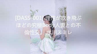 [DASS-001] 理性が吹き飛ぶほどの究極Body人妻との不倫性交。 水川スミレ