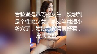 看脸蛋挺乖巧的女生，没想到是个性瘾少女，拿支笔就插小粉穴了，姑娘你长得真好看，皮肤又好~