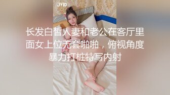 长发白皙人妻和老公在客厅里面女上位无套啪啪，俯视角度暴力打桩特写内射