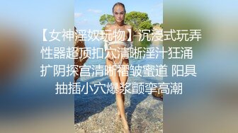 【女神淫奴玩物】沉浸式玩弄性器超顶扣穴清晰淫汁狂涌 扩阴探宫清晰褶皱蜜道 阳具抽插小穴爆浆颤挛高潮