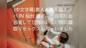 (中文字幕)素人人妻不倫ナンパ IN 仙台 奥さんの自宅にお邪魔して旦那のいない間に寝取りセックスしちゃいました！