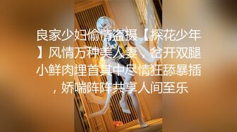 良家少妇偷情盗摄【探花少年】风情万种美人妻，岔开双腿小鲜肉埋首其中尽情狂舔暴插，娇喘阵阵共享人间至乐