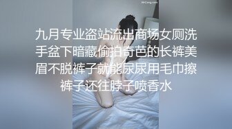 九月专业盗站流出商场女厕洗手盆下暗藏偷拍奇芭的长裤美眉不脱裤子就能尿尿用毛巾擦裤子还往脖子喷香水