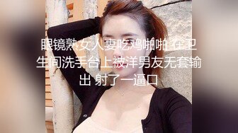 眼镜熟女人妻吃鸡啪啪 在卫生间洗手台上被洋男友无套输出 射了一逼口