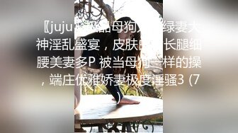 〖juju〗极品母狗人妻绿妻大神淫乱盛宴，皮肤白皙长腿细腰美妻多P 被当母狗一样的操，端庄优雅娇妻极度淫骚3 (7)