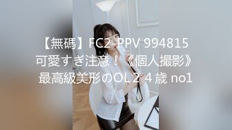 【無碼】FC2-PPV 994815 可愛すぎ注意！《個人撮影》最高級美形のOL２４歳 no1