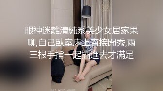 眼神迷離清純系美少女居家果聊,自己臥室床上直接開秀,兩三根手指一起插進去才滿足