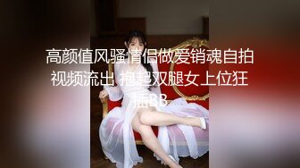 高颜值风骚情侣做爱销魂自拍视频流出 抱起双腿女上位狂插BB