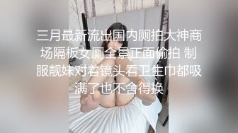 三月最新流出国内厕拍大神商场隔板女厕全景正面偷拍 制服靓妹对着镜头看卫生巾都吸满了也不舍得换