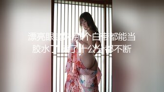 漂亮眼镜妹 那个白带都能当胶水了 流了十公分都不断