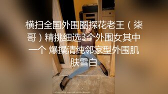 横扫全国外围圈探花老王（柒哥）精挑细选3个外围女其中一个 爆操清纯邻家型外围肌肤雪白